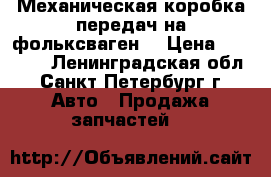  Механическая коробка передач на фольксваген  › Цена ­ 60 000 - Ленинградская обл., Санкт-Петербург г. Авто » Продажа запчастей   